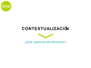 CONTEXTUALIZACIÓN


¿Qué sabemos del Alzheimer?
 