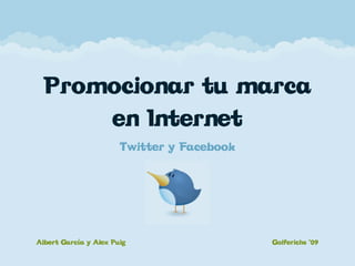 Promocionar tu marca
      en Internet
                       Twitter y Facebook




Albert García y Alex Puig                   Golferichs ’09
 