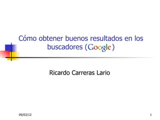 Cómo obtener buenos resultados en los
       buscadores (        )


           Ricardo Carreras Lario




09/03/12                                1
 