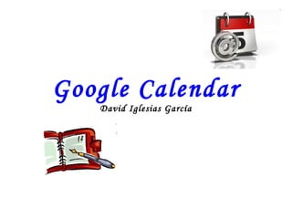 Google Calendar
David Iglesias García
 