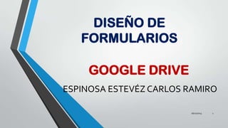 DISEÑO DE
FORMULARIOS
GOOGLE DRIVE
ESPINOSA ESTEVÉZ CARLOS RAMIRO
26/11/2013

1

 