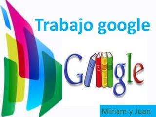 Trabajo google

      Trabajo google



20/abril/2012         Miriam y Juan
 