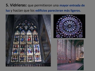 5. Vidrieras:  que permitieron una  mayor entrada de luz  y hacían que los  edificios parecieran más ligeros. 
