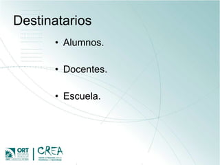 Destinatarios Alumnos. Docentes. Escuela. 