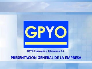 GPYO Ingeniería y Urbanismo, S.L.


PRESENTACIÓN GENERAL DE LA EMPRESA
 