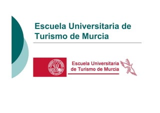 Escuela Universitaria de
Turismo de Murcia
 
