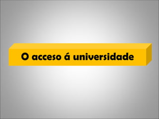 O acceso á universidade
 