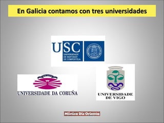 En Galicia contamos con tres universidades
 