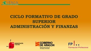 CICLO FORMATIVO DE GRADO
SUPERIOR
ADMINISTRACIÓN Y FINANZAS
 