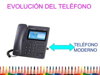 EVOLUCIÓN DEL TELÉFONO




                 TELÉFONO
                 MODERNO
 