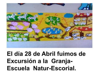 El día 28 de Abril fuimos de Excursión a la  Granja-Escuela  Natur-Escorial. 