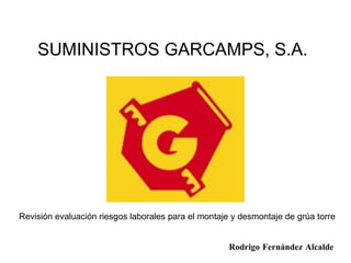 SUMINISTROS GARCAMPS, S.A. Revisión evaluación riesgos laborales para el montaje y desmontaje de grúa torre Rodrigo Fernández Alcalde 