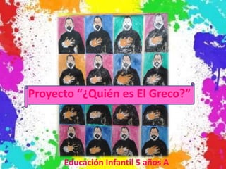 Proyecto “¿Quién es El Greco?”
Educación Infantil 5 años A
 