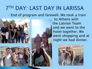  End of program and farewell. We took a train
to Athens with
the Latvian Team
and we went to the
hotel together. We
went shopping and at
night we had dinner.
 
