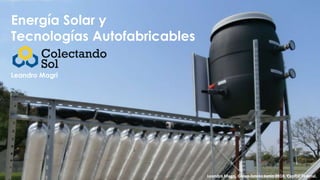Energía Solar y
Tecnologías Autofabricables
Leandro Magri
Leandro Magri, Green Drinks Junio 2014, Capital Federal.
 