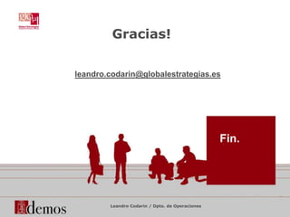 Leandro Codarin / Dpto. de Operaciones
Fin.
Gracias!
leandro.codarin@globalestrategias.es
 