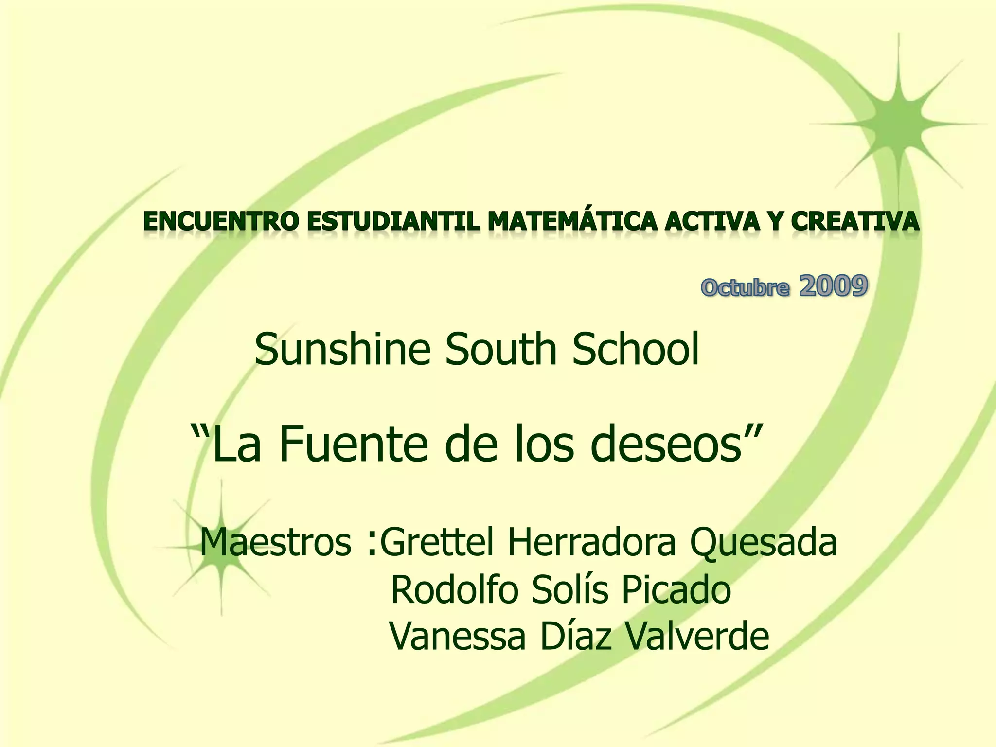 Sunshine South School
“La Fuente de los deseos”
Maestros :Grettel Herradora Quesada
Rodolfo Solís Picado
Vanessa Díaz Valverde