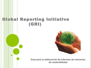 Global Reporting Initiative
(GRI))

Guía para la elaboración de informes de memorias
de sostenibilidad

 