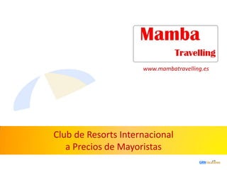 www.mambatravelling.es

Club de Resorts Internacional
a Precios de Mayoristas

 