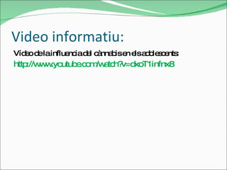 Video  informatiu: Vídeo de la influencia del cànnabis en els adolescents: http://www.youtube.com/watch?v=dxoT1infnx8 