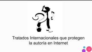 13
Tratados Internacionales que protegen
la autoría en Internet
 