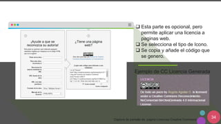 34Captura de pantalla de: página Licencias Creative Commons
 Esta parte es opcional, pero
permite aplicar una licencia a
paginas web.
 Se selecciona el tipo de Icono.
 Se copia y añade el código que
se genero.
Ejemplo de CC Licencia Generada
 