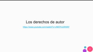 5
Los derechos de autor
https://www.youtube.com/watch?v=vNlOYvUXWAY
 