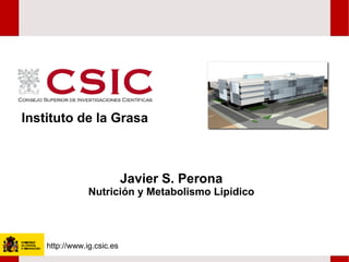 Javier S. Perona Nutrición y Metabolismo Lipídico http://www.ig.csic.es Instituto de la Grasa 