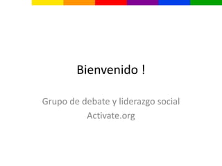 Bienvenido ! Grupo de debate y liderazgo social  Activate.org 
