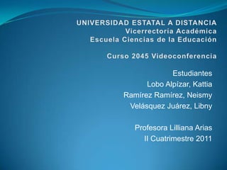 Estudiantes
      Lobo Alpízar, Kattia
Ramírez Ramírez, Neismy
 Velásquez Juárez, Libny

   Profesora Lilliana Arias
     II Cuatrimestre 2011
 