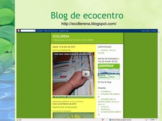 Blog de ecocentro
http://ecollerena.blogspot.com/
 