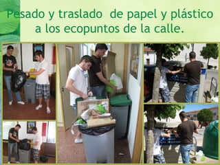 Pesado y traslado de papel y plástico
a los ecopuntos de la calle.
 