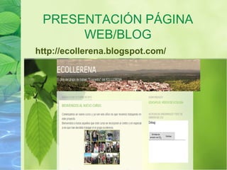PRESENTACIÓN PÁGINA
WEB/BLOG
http://ecollerena.blogspot.com/
 