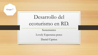 Desarrollo del
ecoturismo en RD.
Sustentantes
Lovely Esperanza perez
Daniel Ciprien
Grupo 7
 