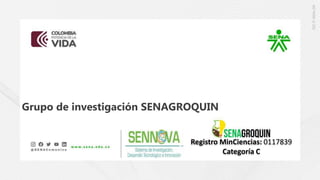 Grupo de investigación SENAGROQUIN
Registro MinCiencias: 0117839
Categoría C
 