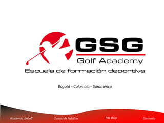 Academia de Golf Campo de Práctica GimnasioPro-shop
Bogotá – Colombia – Suramérica
 