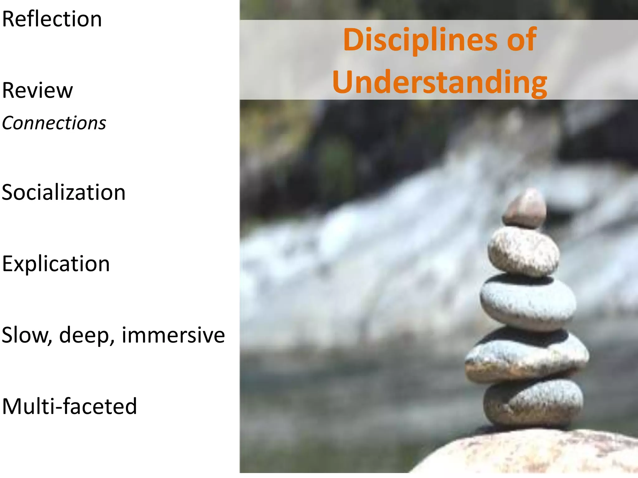 Reflection
                        Disciplines of
Review                  Understanding
Connections


Socialization

Explication

Slow, deep, immersive

Multi-faceted
 