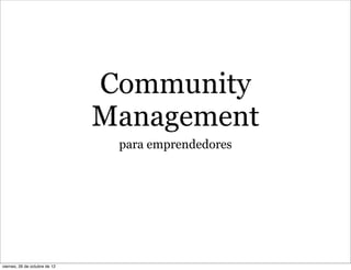 Community
                               Management
                                para emprendedores




viernes, 26 de octubre de 12
 