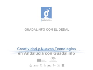 GUADALINFO CON EL DEDAL Creatividad y Nuevas Tecnologías en Andalucía con Guadalinfo 