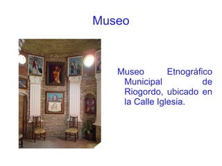 Museo Museo Etnográfico Municipal de Riogordo, ubicado en la Calle Iglesia. 
