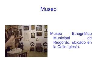 Museo Museo Etnográfico Municipal de Riogordo, ubicado en la Calle Iglesia. 
