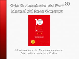 Selección Anual de los Mejores restaurantes y
Cafés de Lima desde hace 10 años.
 