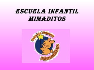 ESCUELA INFANTIL
   MIMADITOS
 