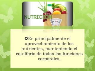 Es principalmente el
aprovechamiento de los
nutrientes, manteniendo el
equilibrio de todas las funciones
corporales.
 