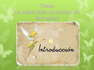 Tema:
La adecuada nutricion de
los ninos
 