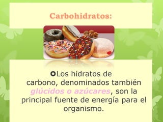 Los hidratos de
carbono, denominados también
glúcidos o azúcares, son la
principal fuente de energía para el
organismo.
 
