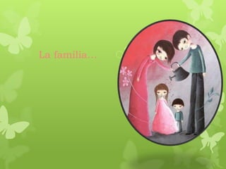 La familia…
 