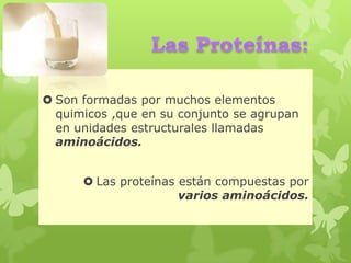  Son formadas por muchos elementos
quimicos ,que en su conjunto se agrupan
en unidades estructurales llamadas
aminoácidos.
 Las proteínas están compuestas por
varios aminoácidos.
 