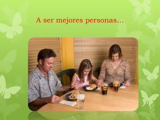 A ser mejores personas…
 