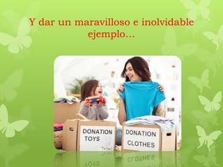 Y dar un maravilloso e inolvidable
ejemplo…
 